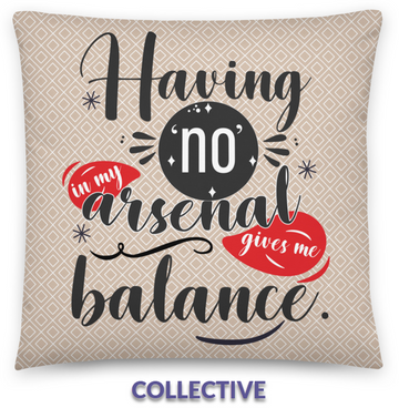 NO BALANCE - Having “no” in my arsenal gives me balance.