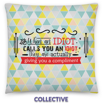 YOU IDIOT - When and idiot calls you an idiot, they are actually giving you a compliment.