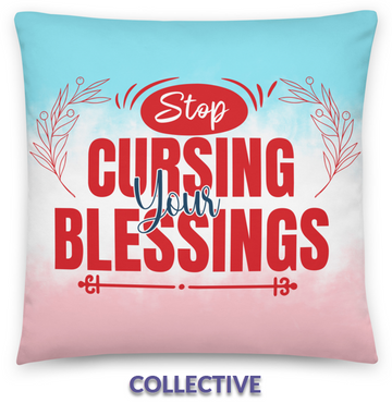 BLESSINGS - Stop cursing your blessings.